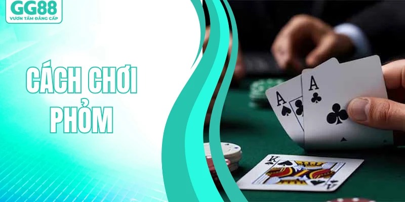 Cách Chơi Phỏm - Hướng Dẫn Mẹo Cược Nâng Cao Tỷ Lệ Thắng&nbsp;